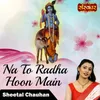 About Na To Radha Hoon Main Song
