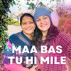 Maa Bas Tu Hi Mile