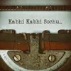 About Kabhi Kabhi Sochu Song