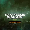 Maya Ke Baan Chalake Remix