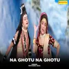 About Na Ghotu Na Ghotu Song