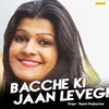 About Bacche Ki Jaan Levegi Song