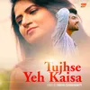 About Tujhse Yeh Kaisa Song