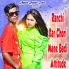 About Ranchi Kar Chori Mane Badi Attitude Song