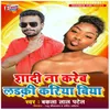 About Shadi Na Kareb Ladaki Kariya Biya Song