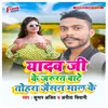 About Yadav Ji Ke Jarurat Bate Tohara Jaisan Maal Ke Song