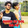 Dhire Se Bol Na Re