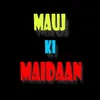 About Mauj ki Maidaan Song