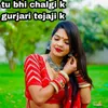 tu bhi chalgi k gurjari tejaji k