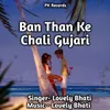 Ban Than Ke Chali Gujari