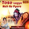 About Toso Lagyo Neh Re Pyare Song