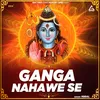 About Ganga Nahawe Se Song