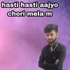 hasti hasti aajyo chori mela m