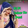 About Pi Pi Sahar Ko Pani Song