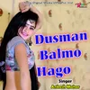 About Dusman Balmo Hago Song