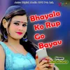 Bhayala Ko Rup Go Bayav
