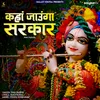 About Kaha Jaunaga Sarkar Song