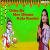 About Utha Re Mor Dhana Kala Kanhu Song