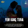 About YEH ISHQ TERA Song