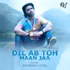About Dil ab toh maan jaa Song