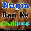 Nagin Ban Ke Chali Jaungi