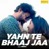 About Yahn Te Bhaaj Jaa Song