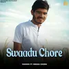 About Swaadu Chore (feat. Swadu Chora) Song
