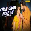 Cham Cham Bole Se