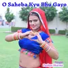 O Saheba Kyu Bhu Gayo