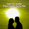 About Jaan Se Jyada Pyar Tuzhe Karte Hai Song