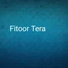 About Fitoor Tera Song