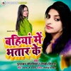 About Bahiya Me Bhatar Ke Song