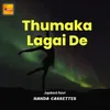 Thumaka Lagai De