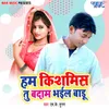 About Hum Kishmis Tu Badam Bhail Badu Song