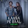 About Kaana Pe Baal LoFi Mix feat. Pranjal Dahiya Song
