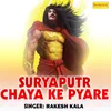 About Suryaputr Chaya Ke Pyare Song