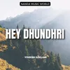 About Hey Dhundhri Song