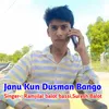 Janu Kun Dusman Bango