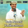 Yada Nunchi Yadikochhavu