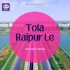 About Tola Raipur Le Song