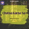 About Chatna Karna Na Song