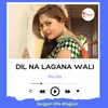 About Dil Na Lagana Wali Song