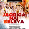 About Jaoriga Nai Beleya Song
