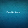 Pyar Na Karna