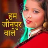 About Hum Jaunpur Wale Song