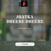About Jhatka Dheere Dheere Song