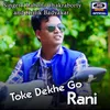 Toke Dekhe Go Rani