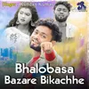 About Bhalobasa Bazare Bikachhe Song