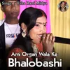 About Ami Organ Wala Ke Bhalobashi Song