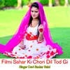 About Filmi Sahar Ki Chori Dil Tod Gi Song